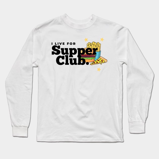 I Live for Supper Club Long Sleeve T-Shirt by GMAT